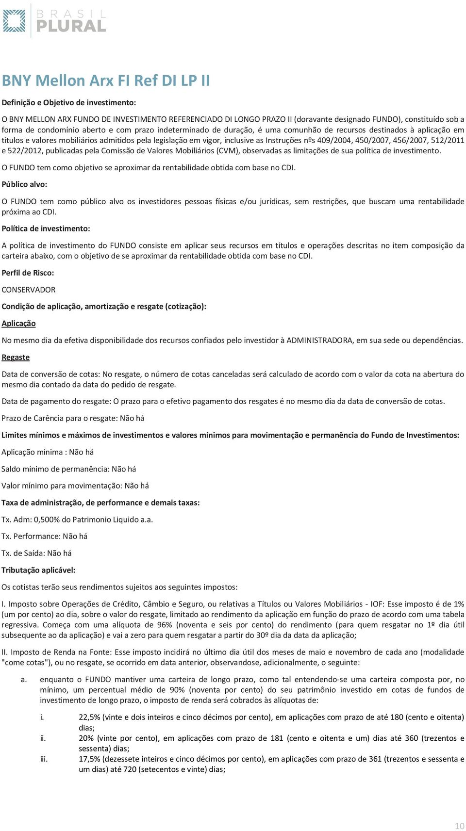 nºs 409/2004, 450/2007, 456/2007, 512/2011 e 522/2012, publicadas pela Comissão de Valores Mobiliários (CVM), observadas as limitações de sua política de investimento.