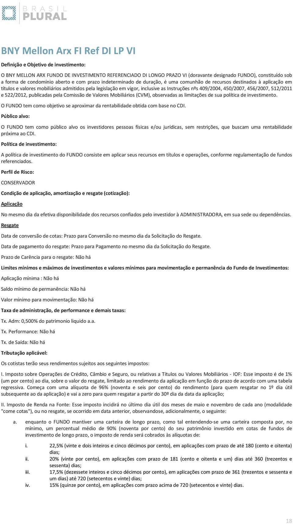 nºs 409/2004, 450/2007, 456/2007, 512/2011 e 522/2012, publicadas pela Comissão de Valores Mobiliários (CVM), observadas as limitações de sua política de investimento.