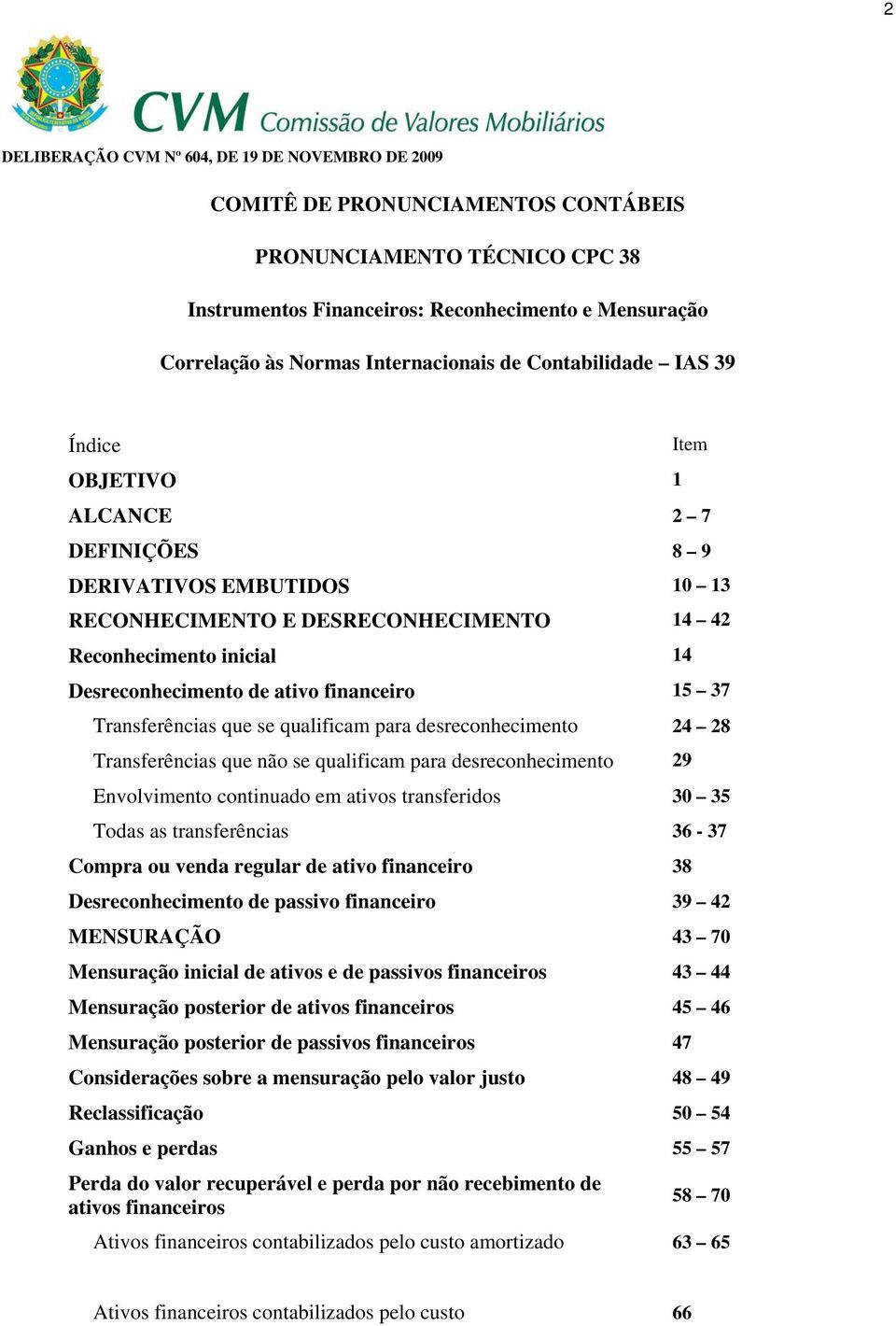 qualificam para desreconhecimento 24 28 Transferências que não se qualificam para desreconhecimento 29 Envolvimento continuado em ativos transferidos 30 35 Todas as transferências 36-37 Compra ou