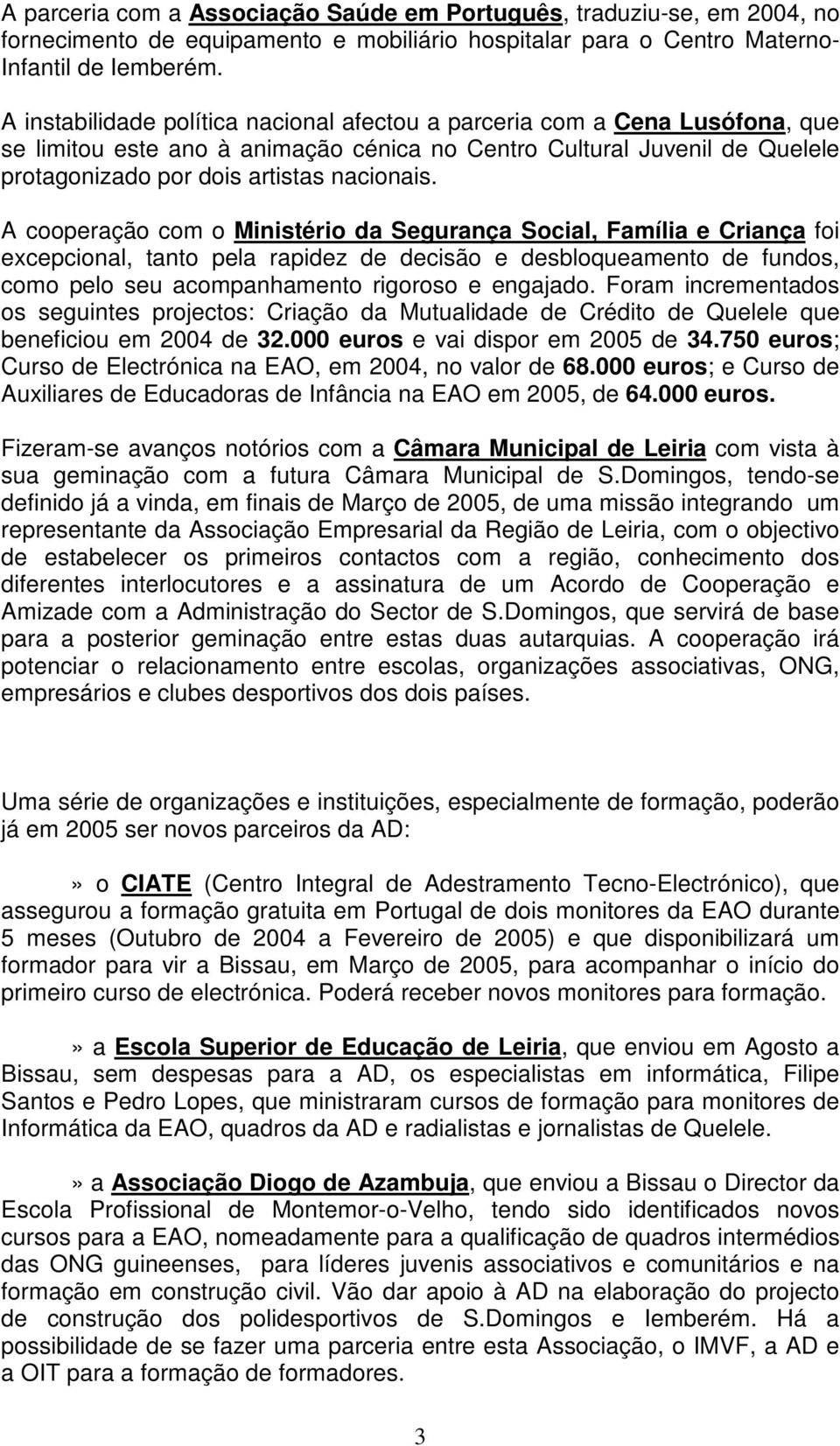 A cooperação com o Ministério da Segurança Social, Família e Criança foi excepcional, tanto pela rapidez de decisão e desbloqueamento de fundos, como pelo seu acompanhamento rigoroso e engajado.