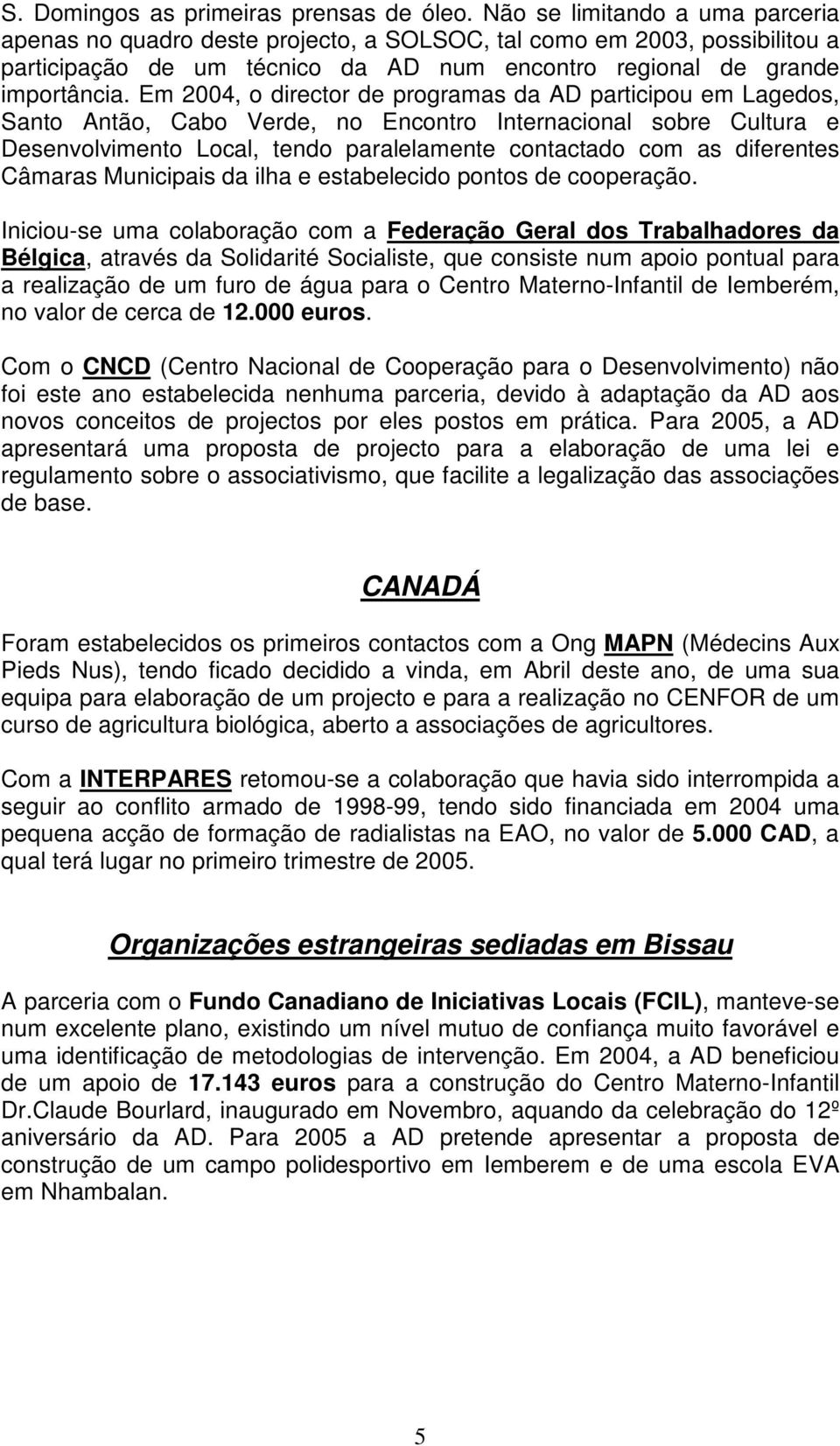 Em 2004, o director de programas da AD participou em Lagedos, Santo Antão, Cabo Verde, no Encontro Internacional sobre Cultura e Desenvolvimento Local, tendo paralelamente contactado com as