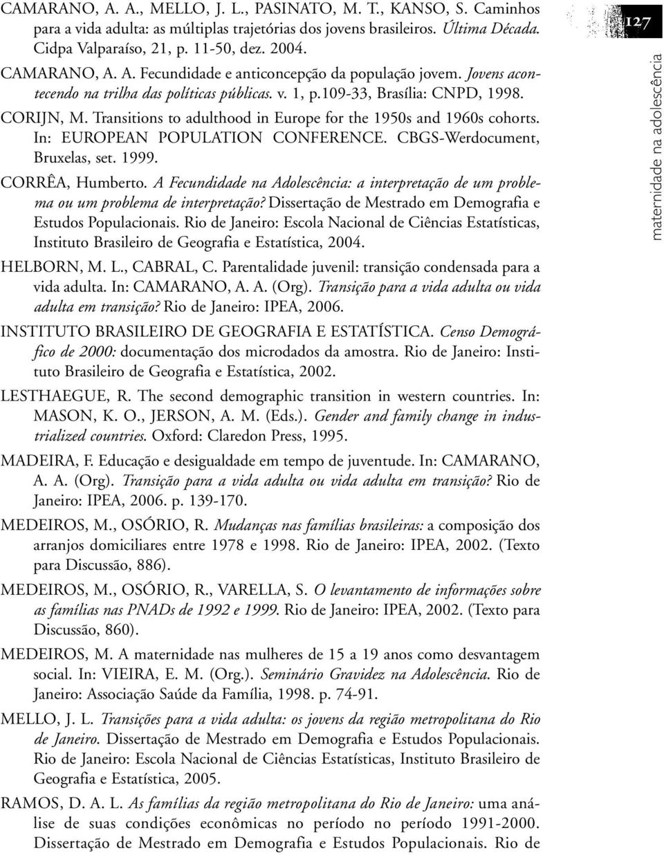 Transitions to adulthood in Europe for the 1950s and 1960s cohorts. In: EUROPEAN POPULATION CONFERENCE. CBGS-Werdocument, Bruxelas, set. 1999. CORRÊA, Humberto.