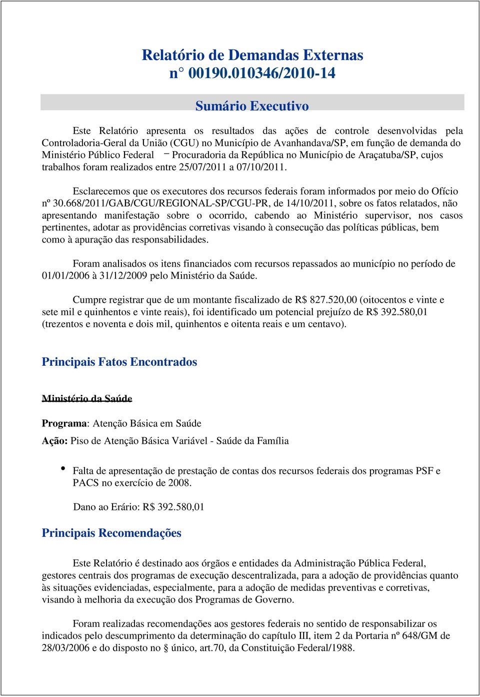 demanda do Ministério Público Federal Procuradoria da República no Município de Araçatuba/SP, cujos trabalhos foram realizados entre 25/07/2011 a 07/10/2011.