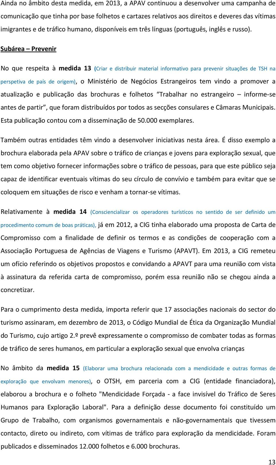 Subárea Prevenir No que respeita à medida 13 (Criar e distribuir material informativo para prevenir situações de TSH na perspetiva de país de origem), o Ministério de Negócios Estrangeiros tem vindo