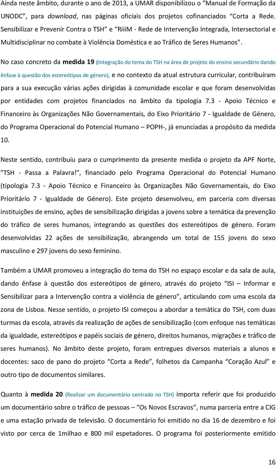 No caso concreto da medida 19 (Integração do tema do TSH na área de projeto do ensino secundário dando ênfase à questão dos estereótipos de género), e no contexto da atual estrutura curricular,