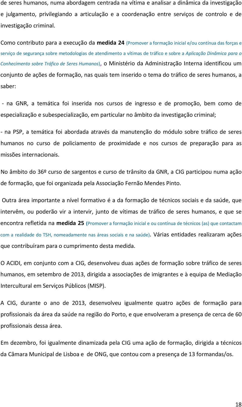 Como contributo para a execução da medida 24 (Promover a formação inicial e/ou contínua das forças e serviço de segurança sobre metodologias de atendimento a vítimas de tráfico e sobre a Aplicação