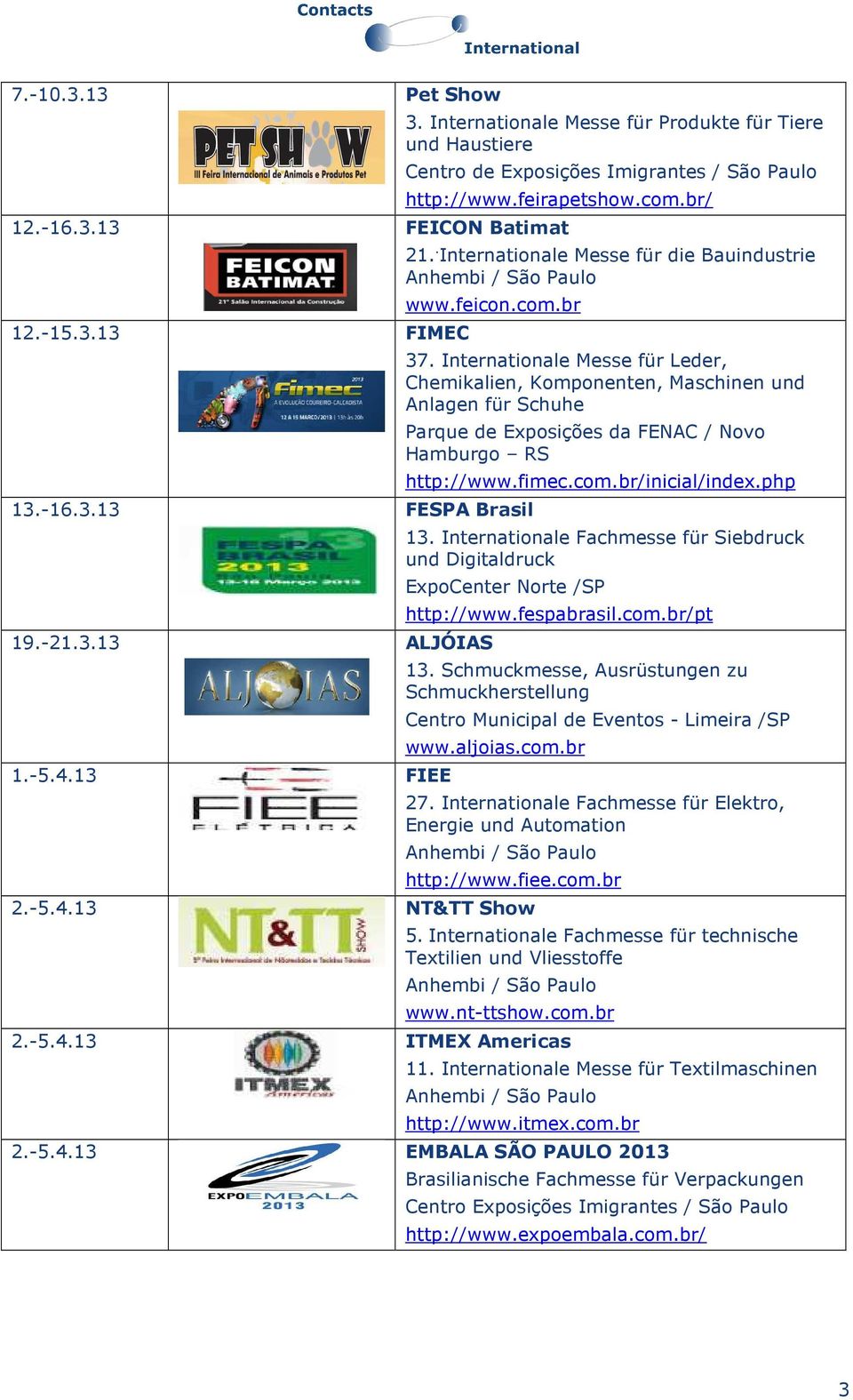 Internationale Messe für Leder, Chemikalien, Komponenten, Maschinen und Anlagen für Schuhe Parque de Exposições da FENAC / Novo Hamburgo RS http://www.fimec.com.br/inicial/index.php 13.