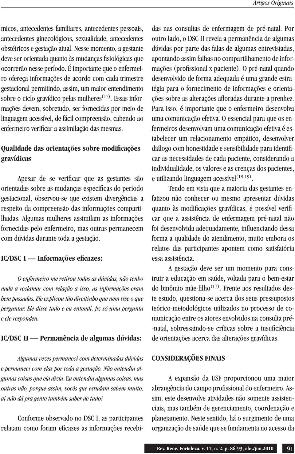 É importante que o enfermeiro ofereça informações de acordo com cada trimestre gestacional permitindo, assim, um maior entendimento sobre o ciclo gravídico pelas mulheres (17).