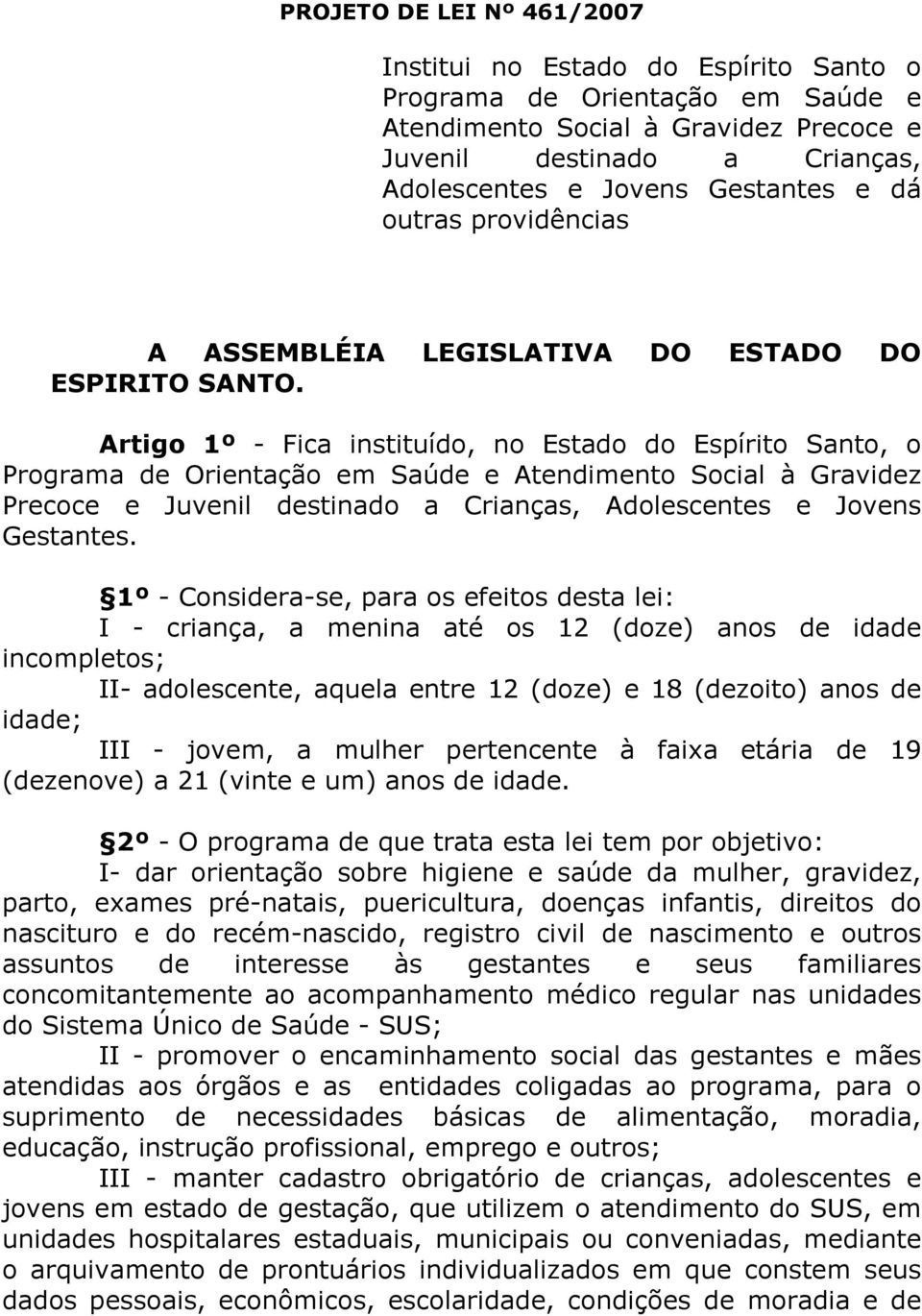 Artigo 1º - Fica instituído, no Estado do Espírito Santo, o Programa de Orientação em Saúde e Atendimento Social à Gravidez Precoce e Juvenil destinado a Crianças, Adolescentes e Jovens Gestantes.