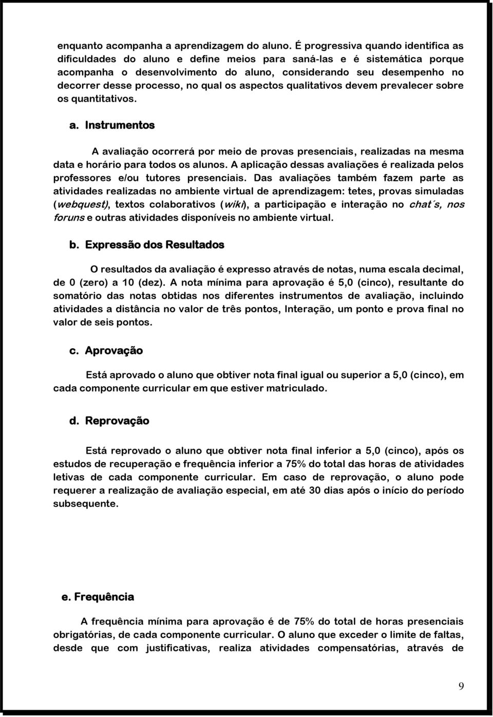 processo, no qual os aspectos qualitativos devem prevalecer sobre os quantitativos. a. Instrumentos A avaliação ocorrerá por meio de provas presenciais, realizadas na mesma data e horário para todos os alunos.