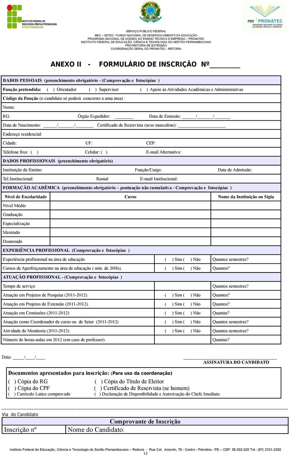 Endereço residencial: Cidade: UF: CEP: Telefone fixo: ( ) Celular: ( ) E-mail Alternativo: DADOS PROFISSIONAIS (preenchimento obrigatório) Instituição de Ensino: Função/Cargo: Data de Admissão: Tel.