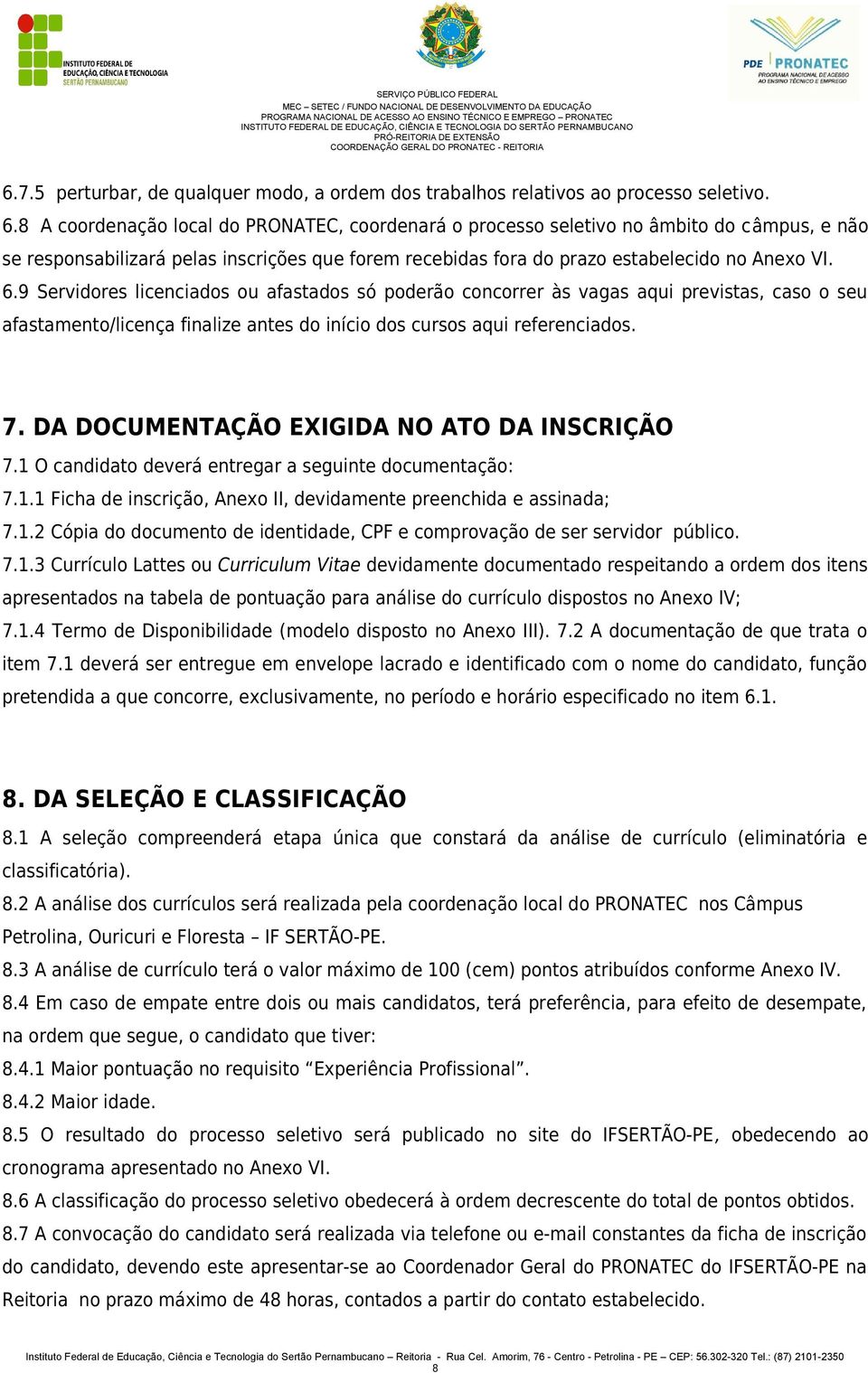 9 Servidores licenciados ou afastados só poderão concorrer às vagas aqui previstas, caso o seu afastamento/licença finalize antes do início dos cursos aqui referenciados. 7.