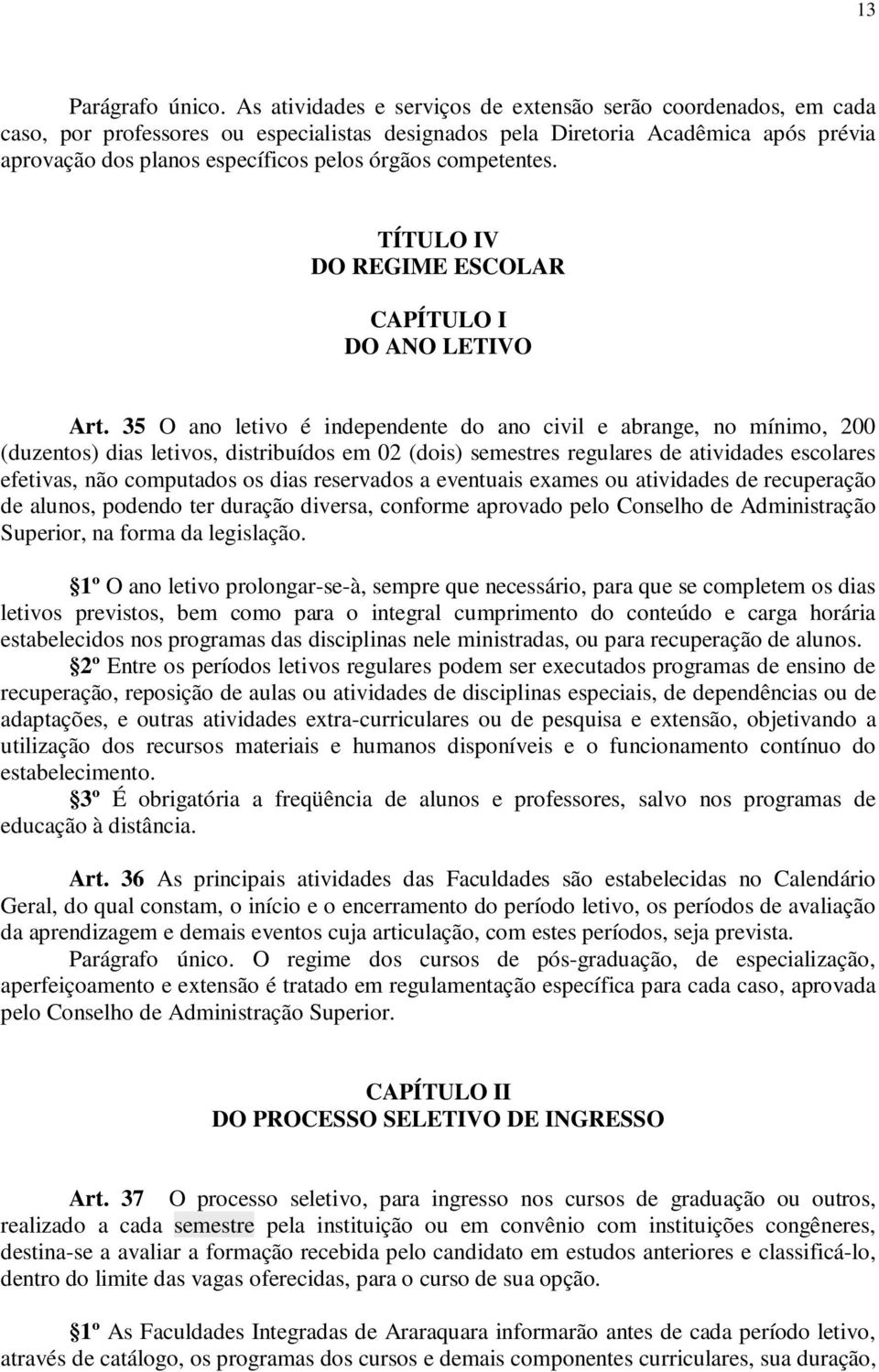 competentes. TÍTULO IV DO REGIME ESCOLAR CAPÍTULO I DO ANO LETIVO Art.