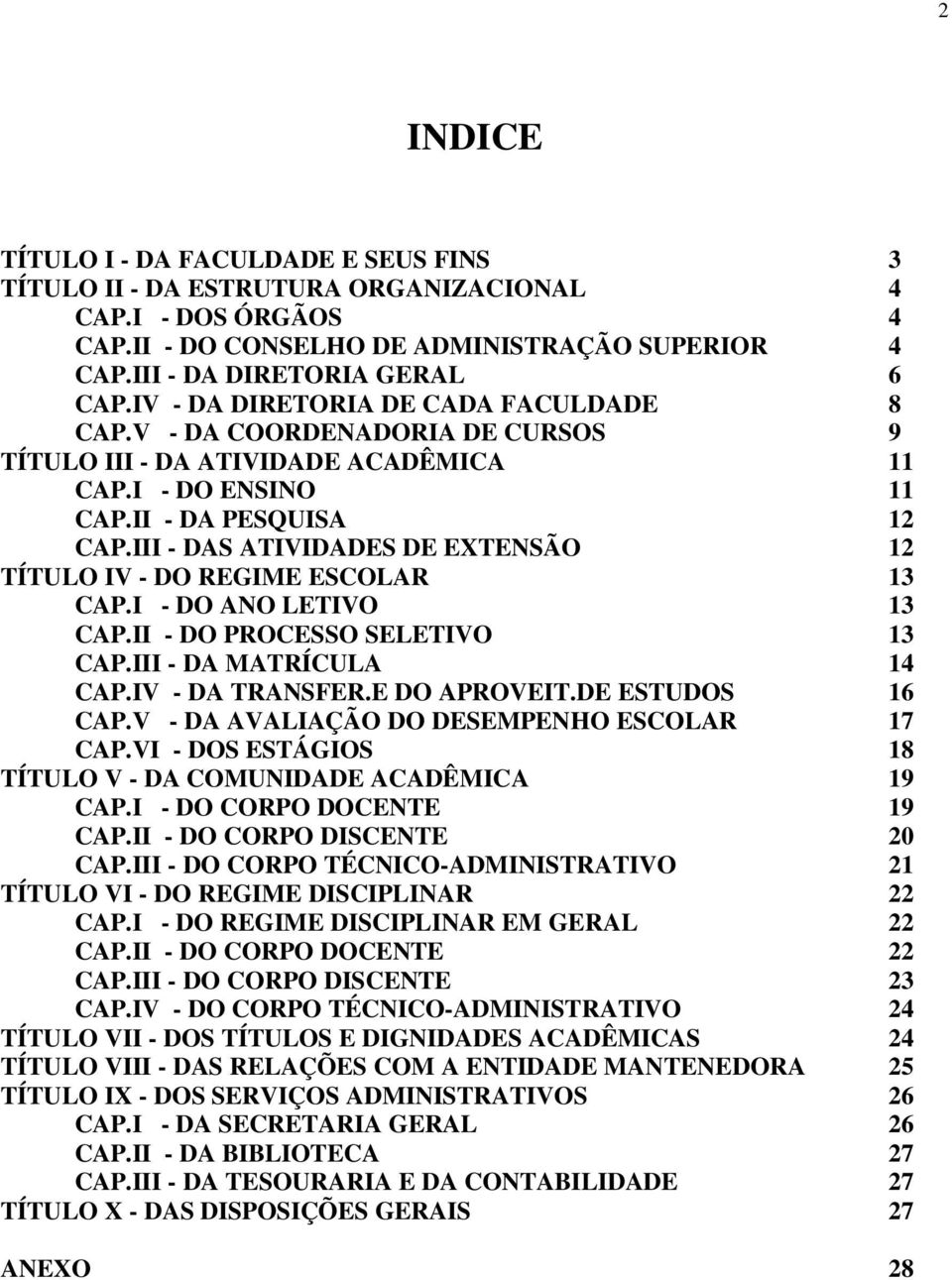 III - DAS ATIVIDADES DE EXTENSÃO 12 TÍTULO IV - DO REGIME ESCOLAR 13 CAP.I - DO ANO LETIVO 13 CAP.II - DO PROCESSO SELETIVO 13 CAP.III - DA MATRÍCULA 14 CAP.IV - DA TRANSFER.E DO APROVEIT.