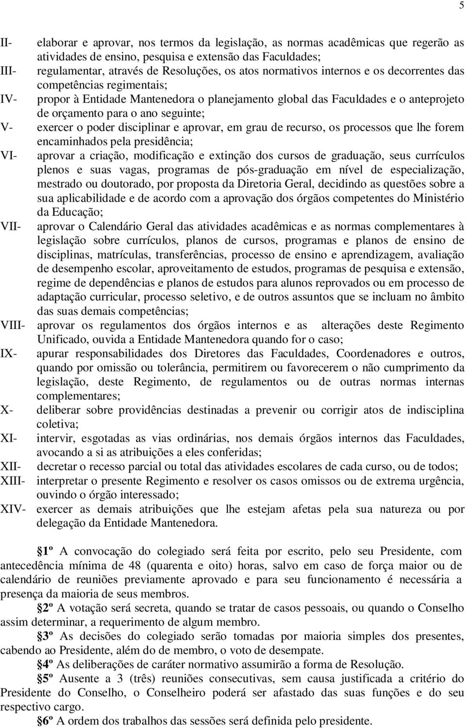 o poder disciplinar e aprovar, em grau de recurso, os processos que lhe forem encaminhados pela presidência; VI- aprovar a criação, modificação e extinção dos cursos de graduação, seus currículos