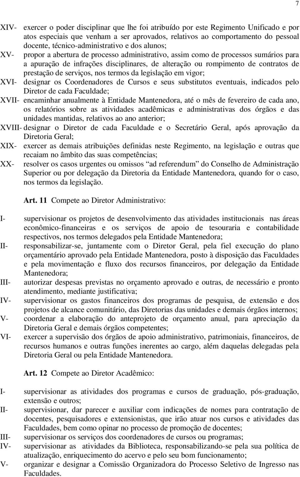 contratos de prestação de serviços, nos termos da legislação em vigor; XVI- designar os Coordenadores de Cursos e seus substitutos eventuais, indicados pelo Diretor de cada Faculdade; XVII-