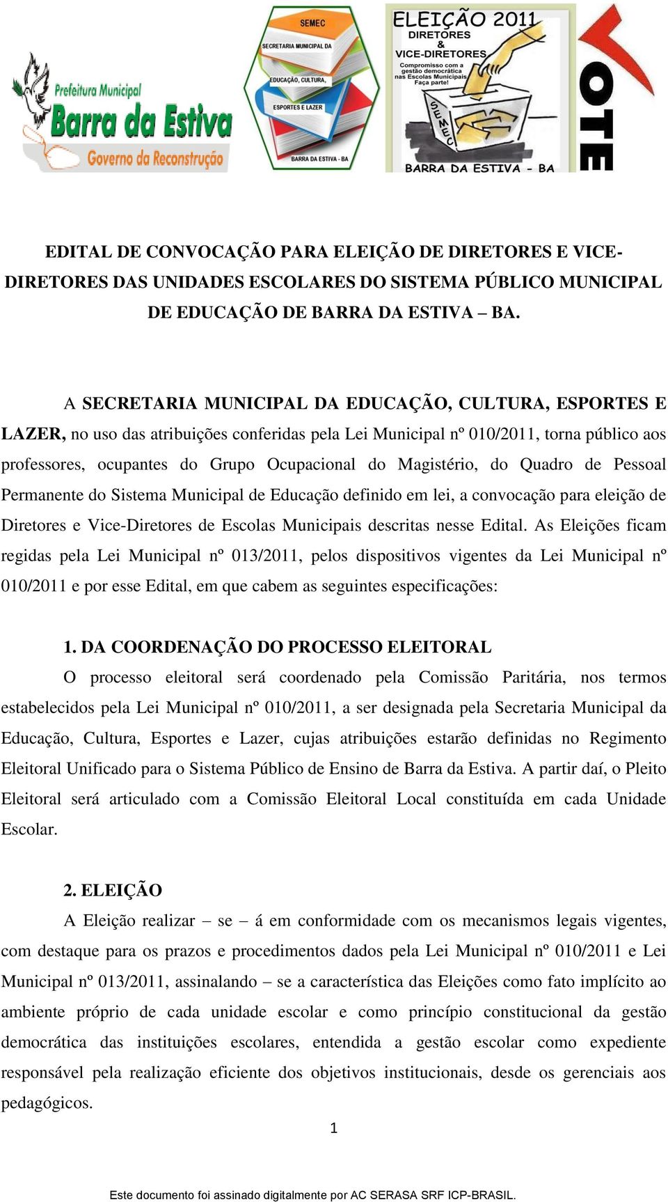 Magistério, do Quadro de Pessoal Permanente do Sistema Municipal de Educação definido em lei, a convocação para eleição de Diretores e Vice-Diretores de Escolas Municipais descritas nesse Edital.