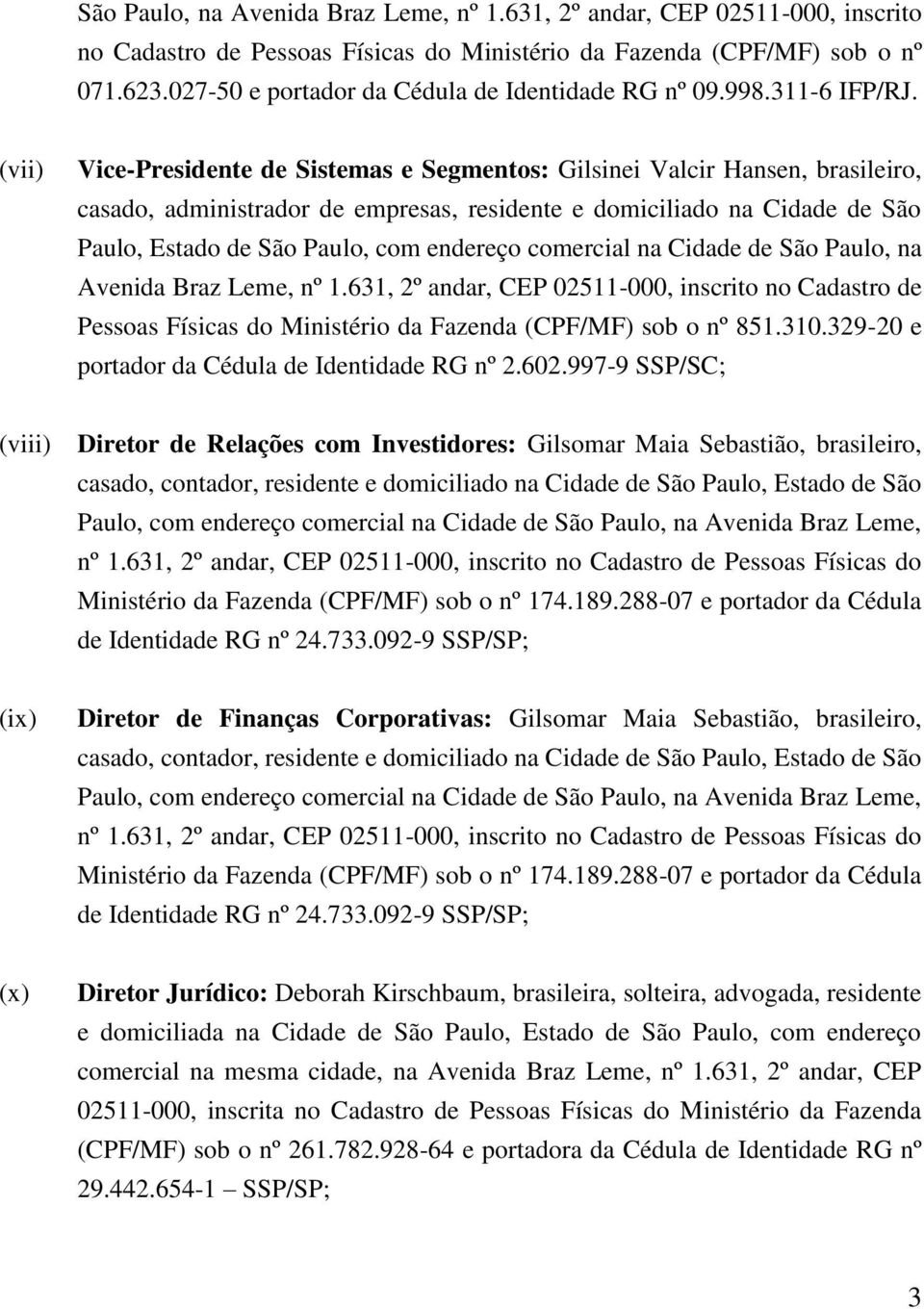 (vii) Vice-Presidente de Sistemas e Segmentos: Gilsinei Valcir Hansen, brasileiro, casado, administrador de empresas, residente e domiciliado na Cidade de São Paulo, Estado de São Paulo, com endereço