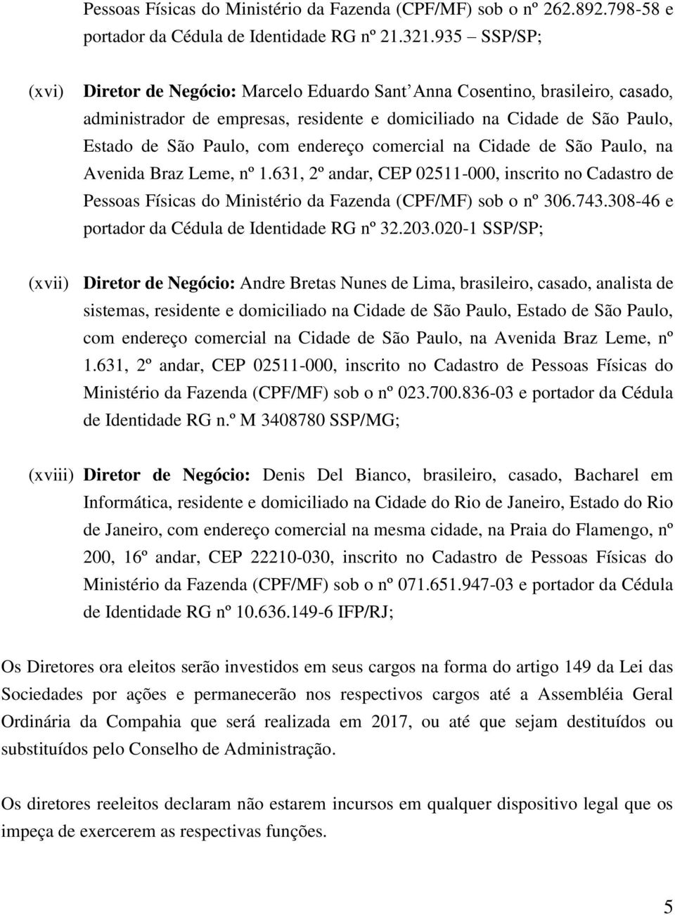 endereço comercial na Cidade de São Paulo, na Pessoas Físicas do Ministério da Fazenda (CPF/MF) sob o nº 306.743.308-46 e portador da Cédula de Identidade RG nº 32.203.