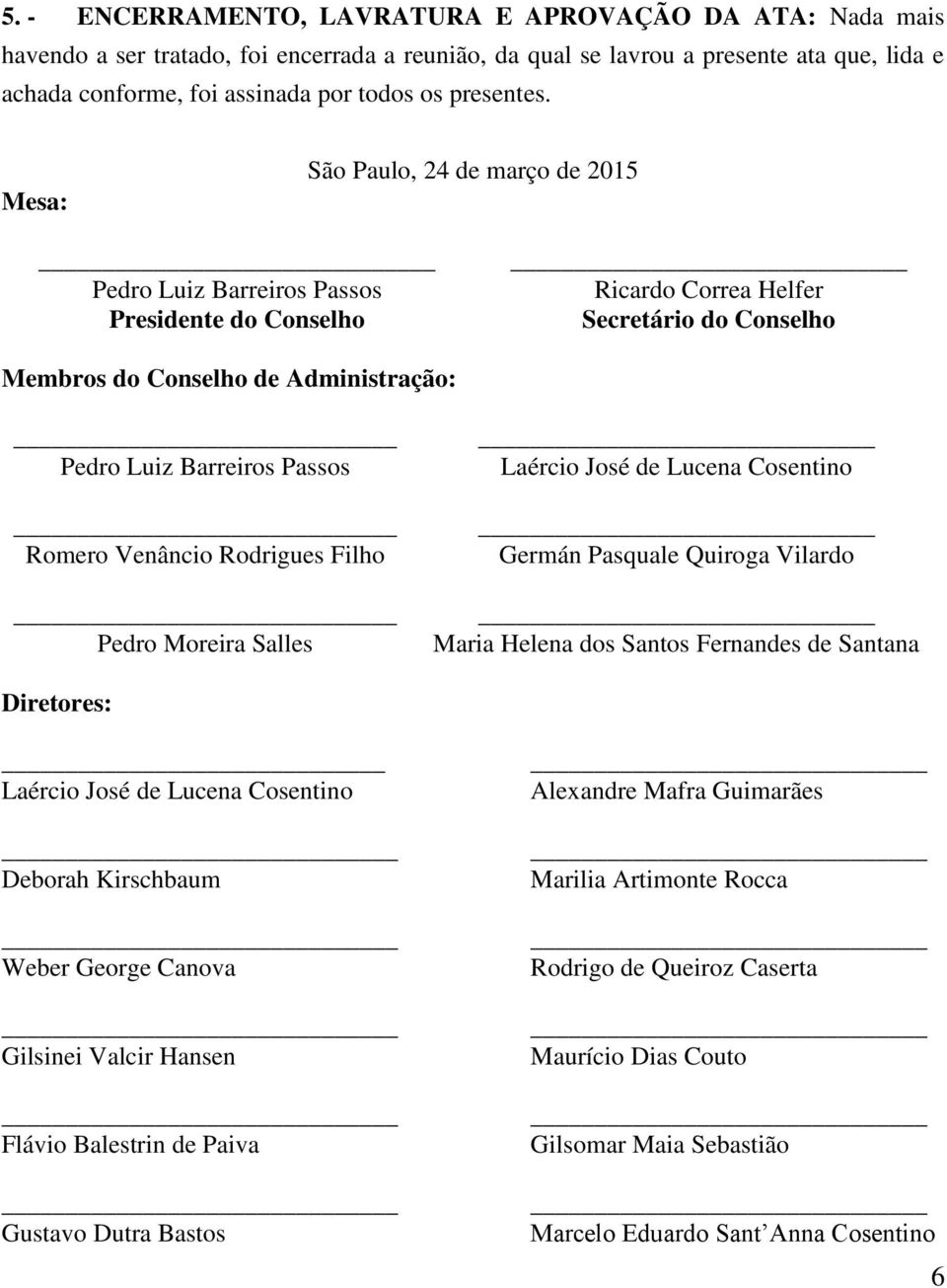 Mesa: São Paulo, 24 de março de 2015 Pedro Luiz Barreiros Passos Presidente do Conselho Ricardo Correa Helfer Secretário do Conselho Membros do Conselho de Administração: Pedro Luiz Barreiros Passos