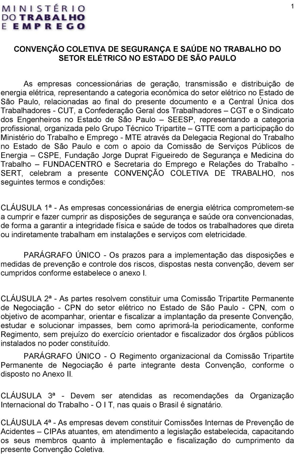 Sindicato dos Engenheiros no Estado de São Paulo SEESP, representando a categoria profissional, organizada pelo Grupo Técnico Tripartite GTTE com a participação do Ministério do Trabalho e Emprego -