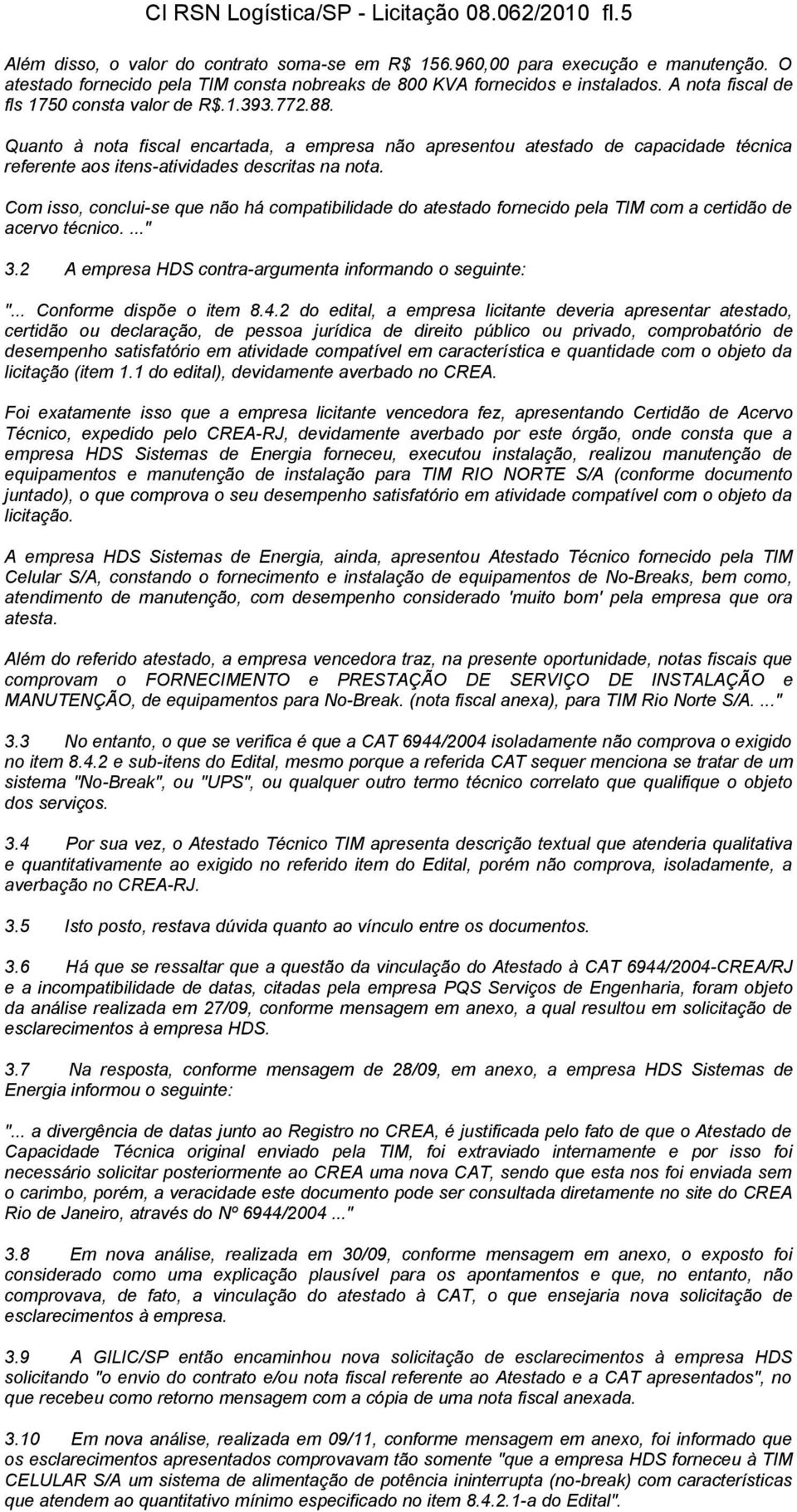 Quanto à nota fiscal encartada, a empresa não apresentou atestado de capacidade técnica referente aos itens-atividades descritas na nota.