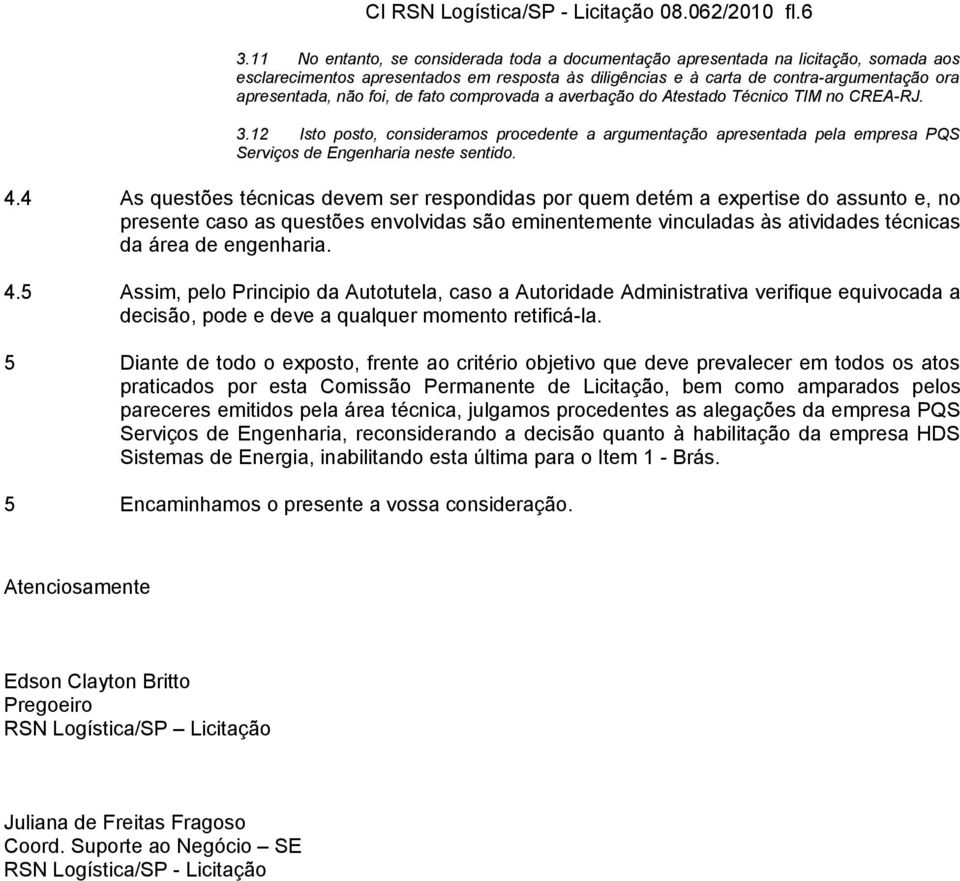 foi, de fato comprovada a averbação do Atestado Técnico TIM no CREA-RJ. 3.12 Isto posto, consideramos procedente a argumentação apresentada pela empresa PQS Serviços de Engenharia neste sentido. 4.