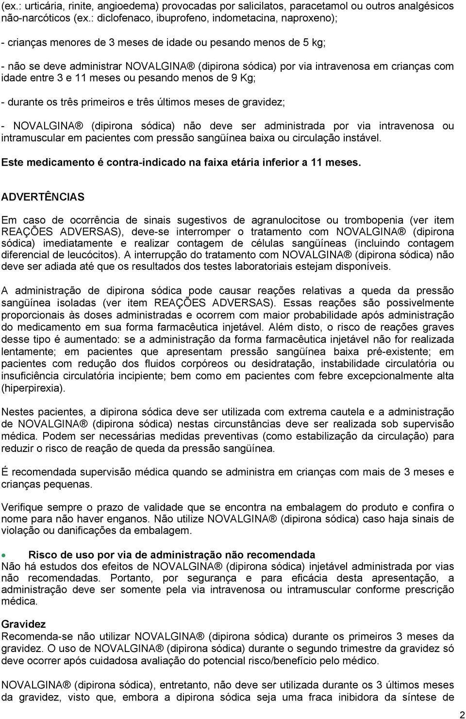 crianças com idade entre 3 e 11 meses ou pesando menos de 9 Kg; - durante os três primeiros e três últimos meses de gravidez; - NOVALGINA (dipirona sódica) não deve ser administrada por via