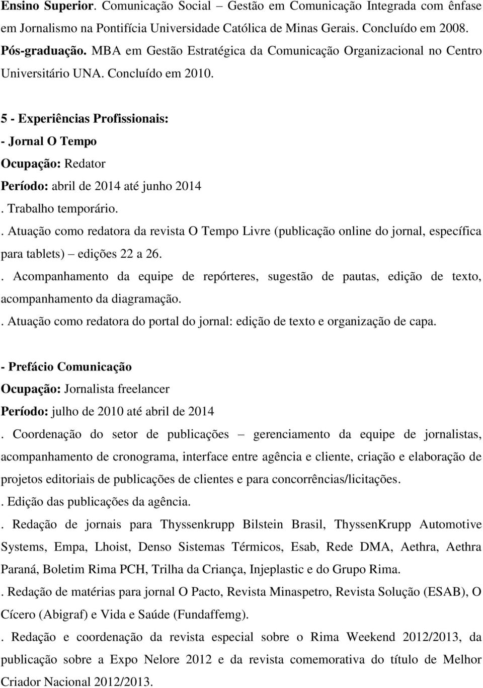 5 - Experiências Profissionais: - Jornal O Tempo Ocupação: Redator Período: abril de 2014 até junho 2014. Trabalho temporário.