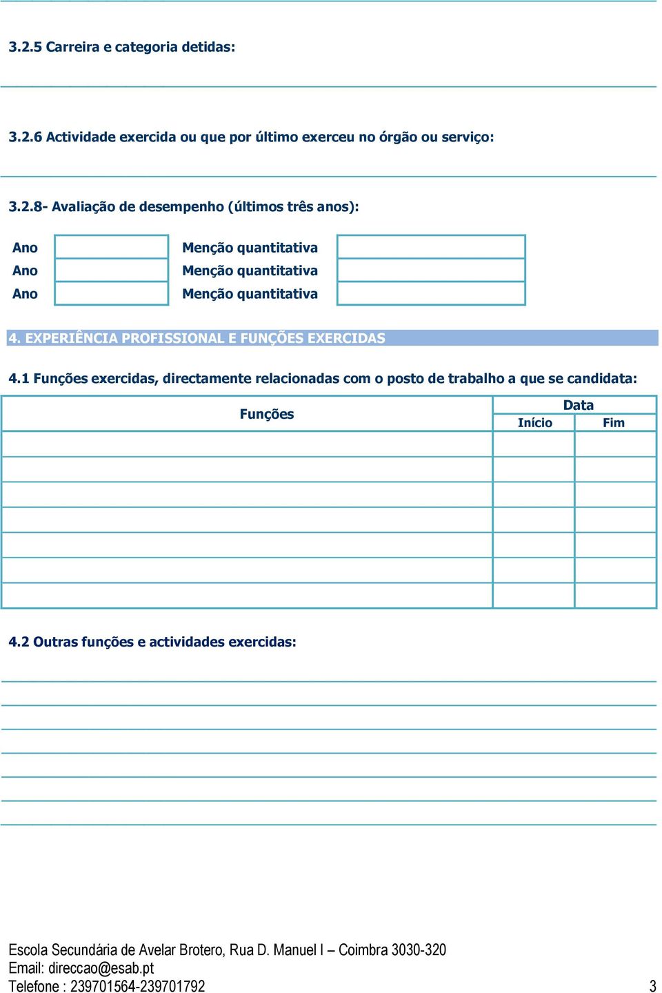 1 Funções exercidas, directamente relacionadas com o posto de trabalho a que se candidata: Funções Data