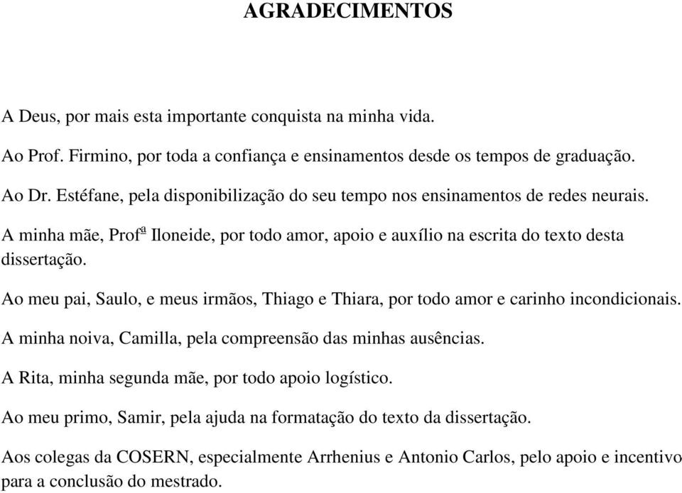 Ao meu pai, Saulo, e meus irmãos, Thiago e Thiara, por todo amor e carinho incondicionais. A minha noiva, Camilla, pela compreensão das minhas ausências.