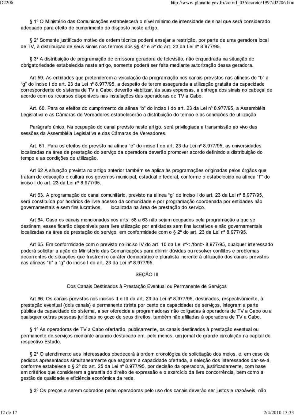 3º A distribuição de programação de emissora geradora de televisão, não enquadrada na situação de obrigatoriedade estabelecida neste artigo, somente poderá ser feita mediante autorização dessa