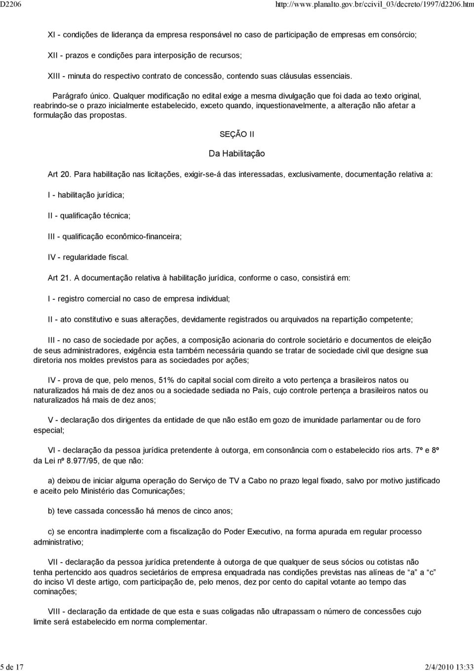 Qualquer modificação no edital exige a mesma divulgação que foi dada ao texto original, reabrindo-se o prazo inicialmente estabelecido, exceto quando, inquestionavelmente, a alteração não afetar a