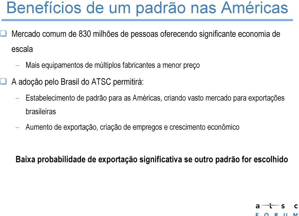 Estabelecimento de padrão para as Américas, criando vasto mercado para exportações brasileiras Aumento de