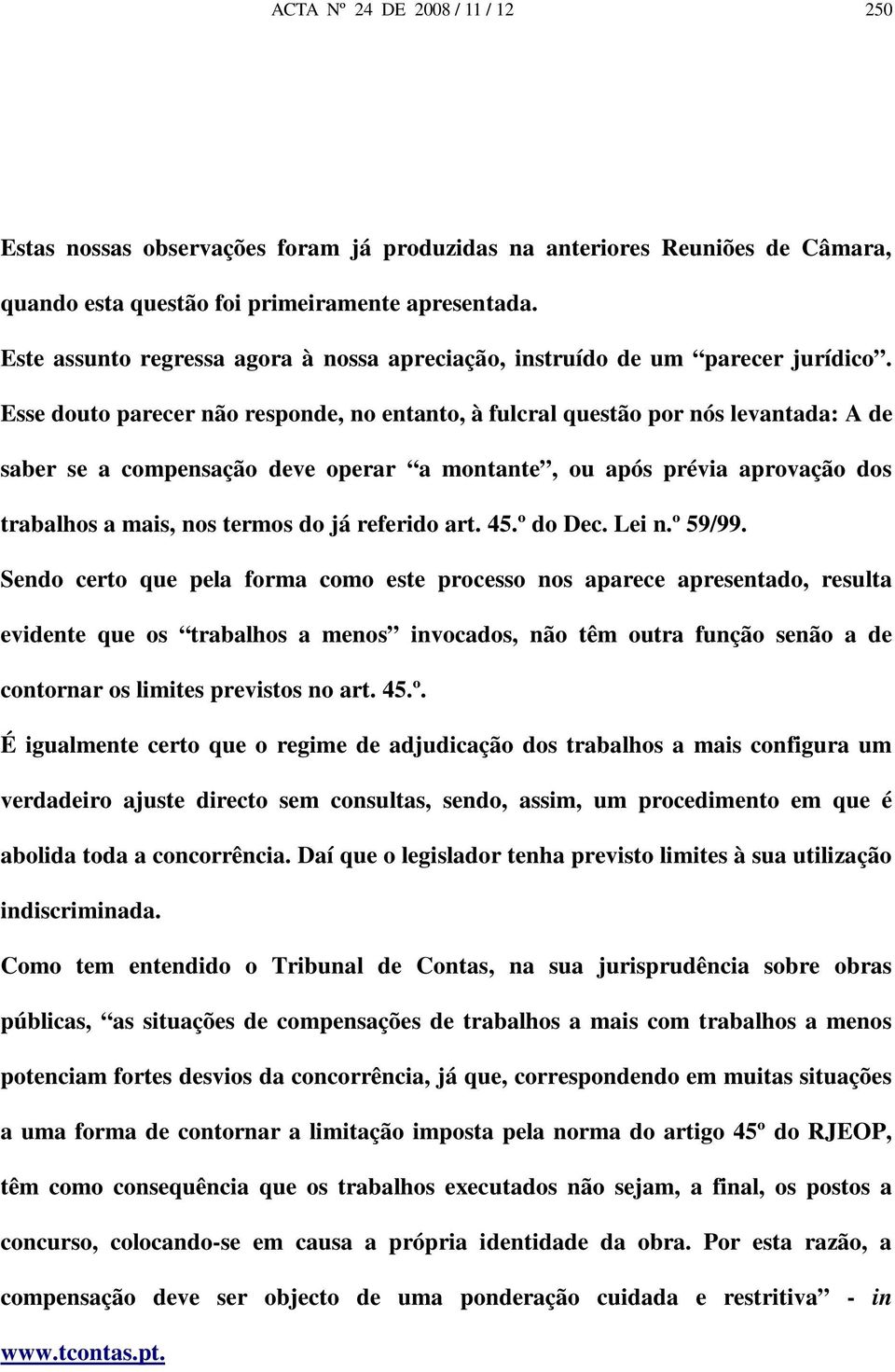 Esse douto parecer não responde, no entanto, à fulcral questão por nós levantada: A de saber se a compensação deve operar a montante, ou após prévia aprovação dos trabalhos a mais, nos termos do já