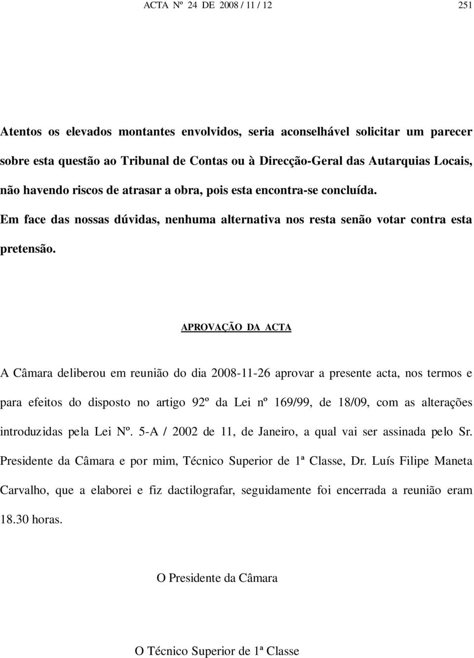 APROVAÇÃO DA ACTA A Câmara deliberou em reunião do dia 2008-11-26 aprovar a presente acta, nos termos e para efeitos do disposto no artigo 92º da Lei nº 169/99, de 18/09, com as alterações