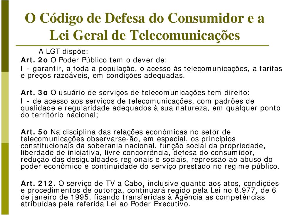 3o O usuário de serviços de telecomunicações tem direito: I - de acesso aos serviços de telecomunicações, com padrões de qualidade e regularidade adequados à sua natureza, em qualquer ponto do