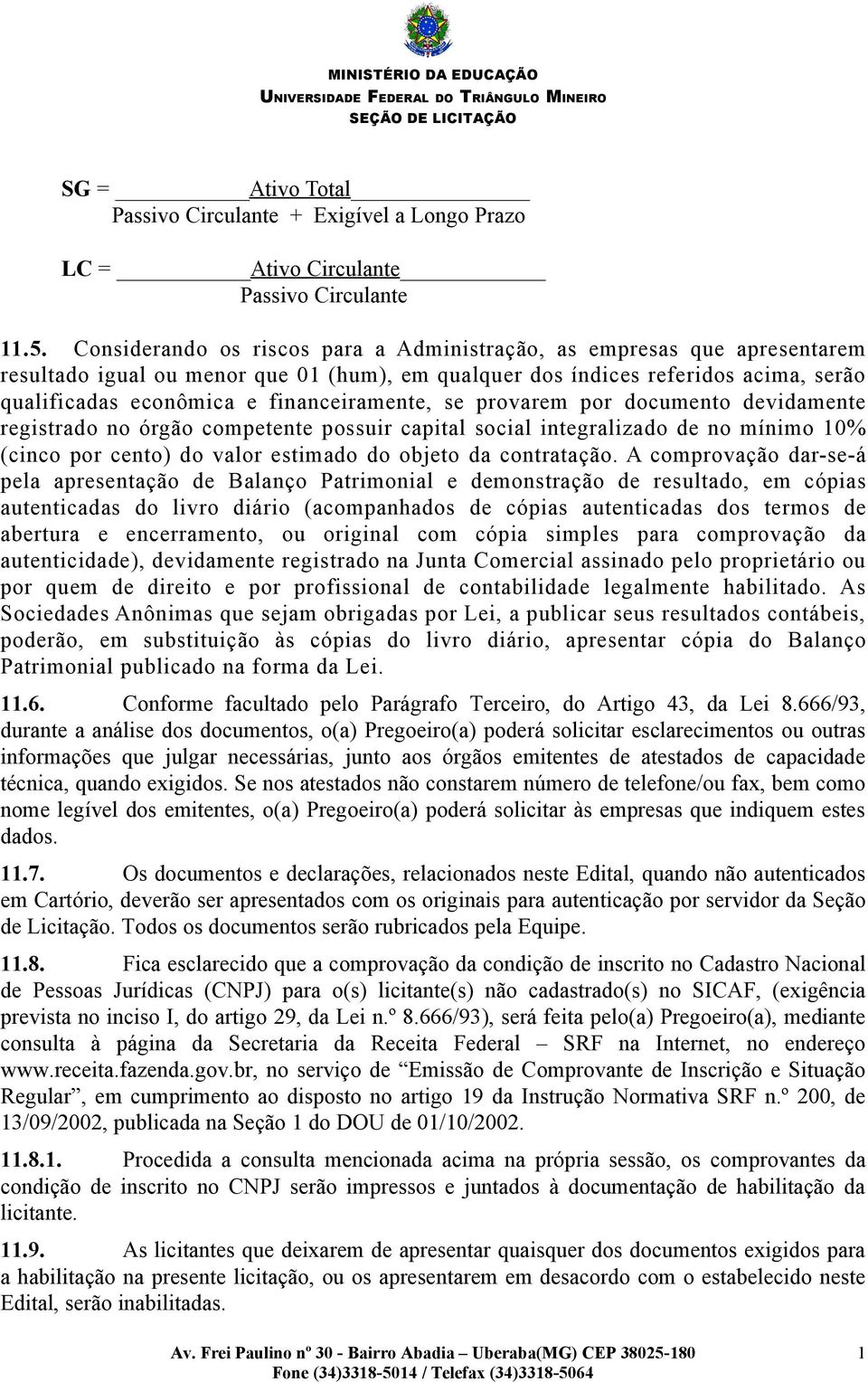 financeiramente, se provarem por documento devidamente registrado no órgão competente possuir capital social integralizado de no mínimo 10% (cinco por cento) do valor estimado do objeto da