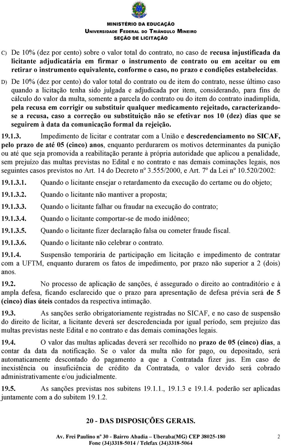 D) De 10% (dez por cento) do valor total do contrato ou de item do contrato, nesse último caso quando a licitação tenha sido julgada e adjudicada por item, considerando, para fins de cálculo do valor