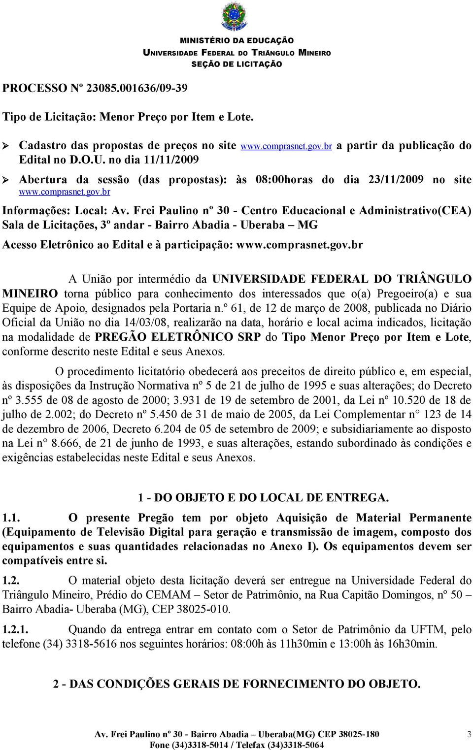 Frei Paulino nº 30 - Centro Educacional e Administrativo(CEA) Sala de Licitações, 3º andar - Bairro Abadia - Uberaba MG Acesso Eletrônico ao Edital e à participação: www.comprasnet.gov.