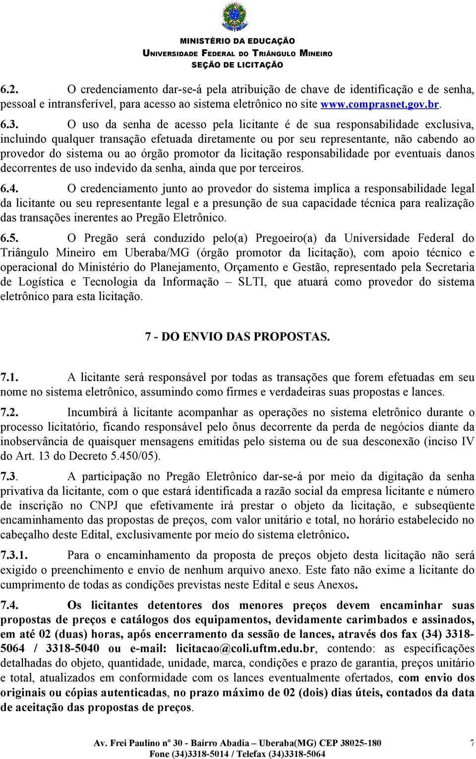 promotor da licitação responsabilidade por eventuais danos decorrentes de uso indevido da senha, ainda que por terceiros. 6.4.