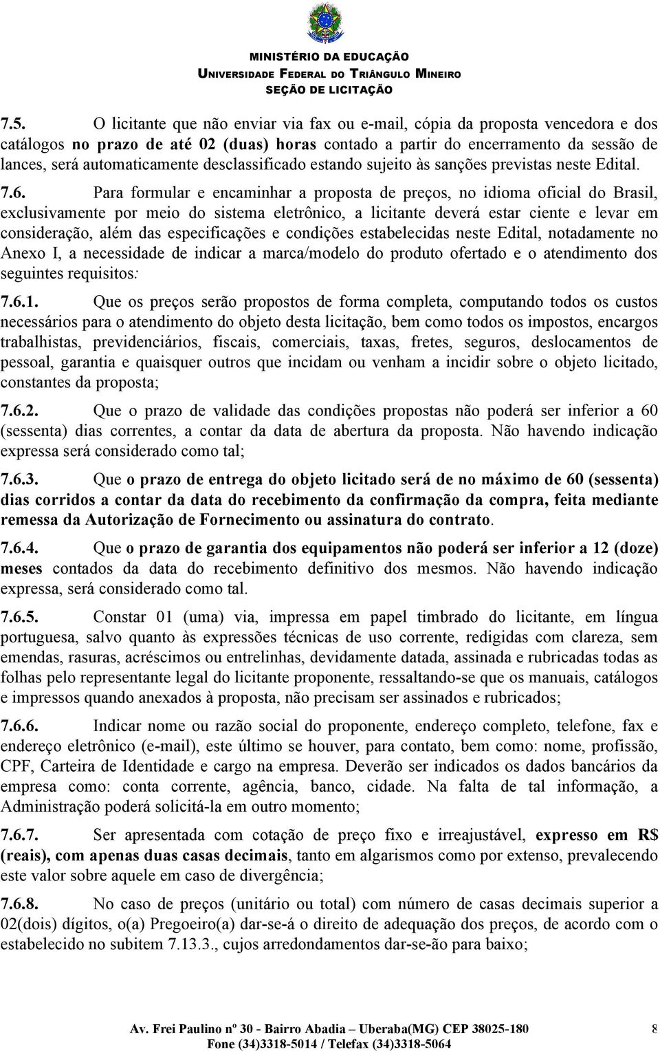 Para formular e encaminhar a proposta de preços, no idioma oficial do Brasil, exclusivamente por meio do sistema eletrônico, a licitante deverá estar ciente e levar em consideração, além das