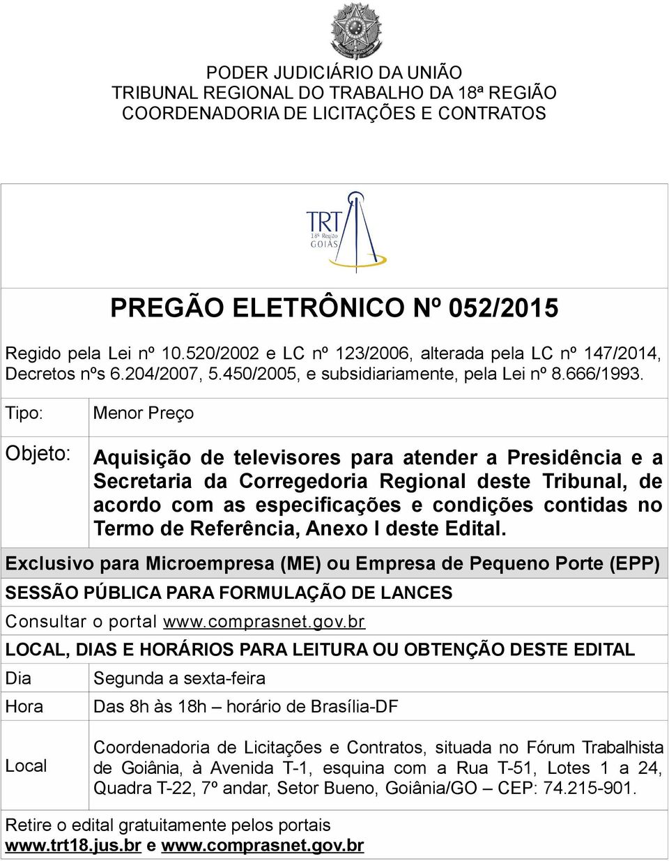 Tipo: Menor Preço Objeto: Aquisição de televisores para atender a Presidência e a Secretaria da Corregedoria Regional deste Tribunal, de acordo com as especificações e condições contidas no Termo de