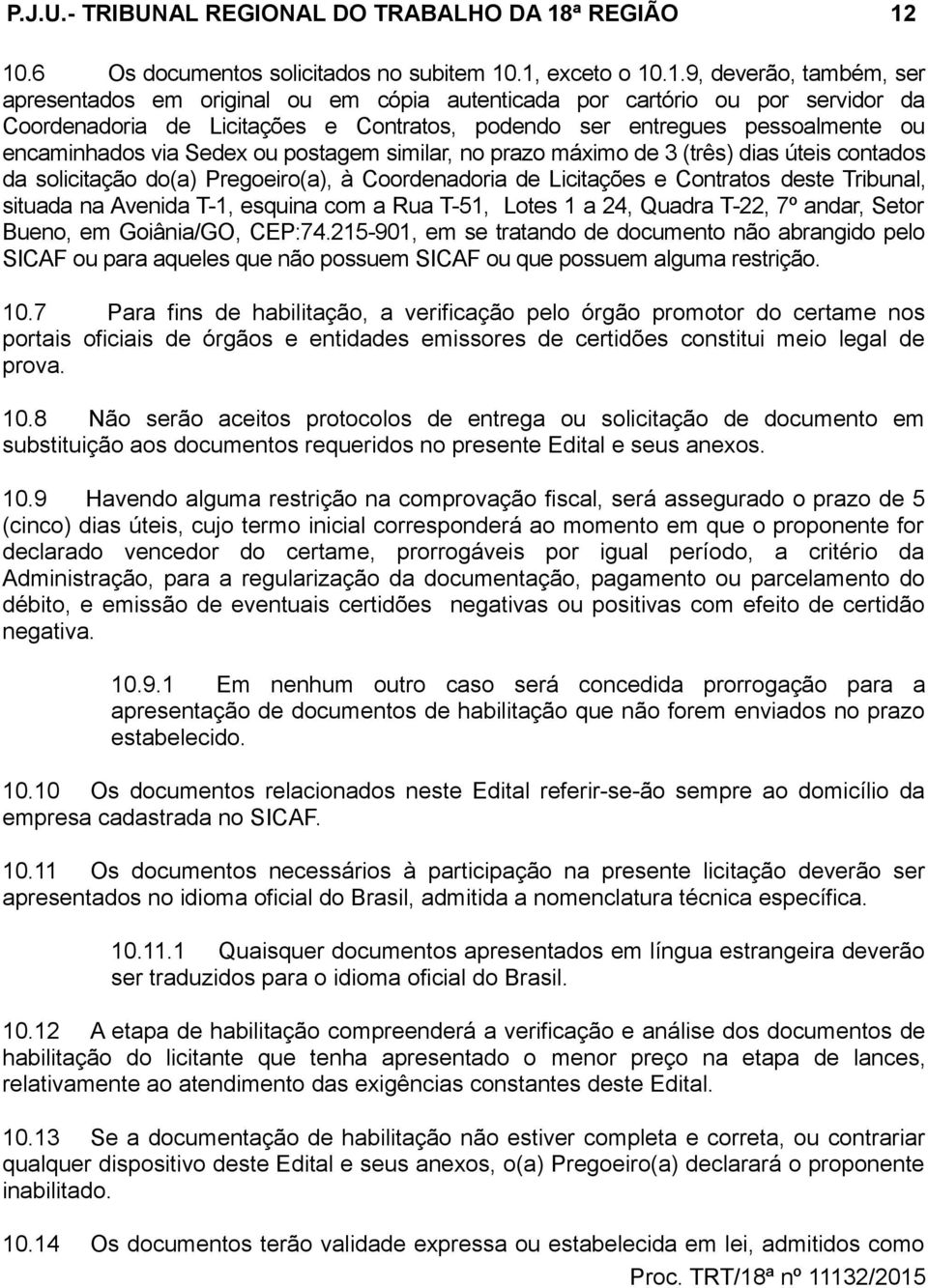 10.6 Os documentos solicitados no subitem 10.1, exceto o 10.1.9, deverão, também, ser apresentados em original ou em cópia autenticada por cartório ou por servidor da Coordenadoria de Licitações e