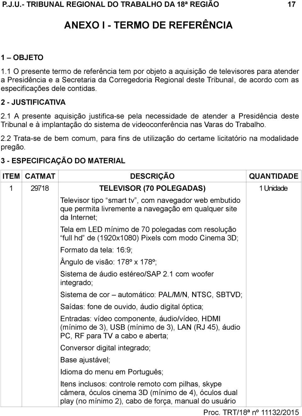 contidas. 2 - JUSTIFICATIVA 2.1 A presente aquisição justifica-se pela necessidade de atender a Presidência deste Tribunal e à implantação do sistema de videoconferência nas Varas do Trabalho. 2.2 Trata-se de bem comum, para fins de utilização do certame licitatório na modalidade pregão.