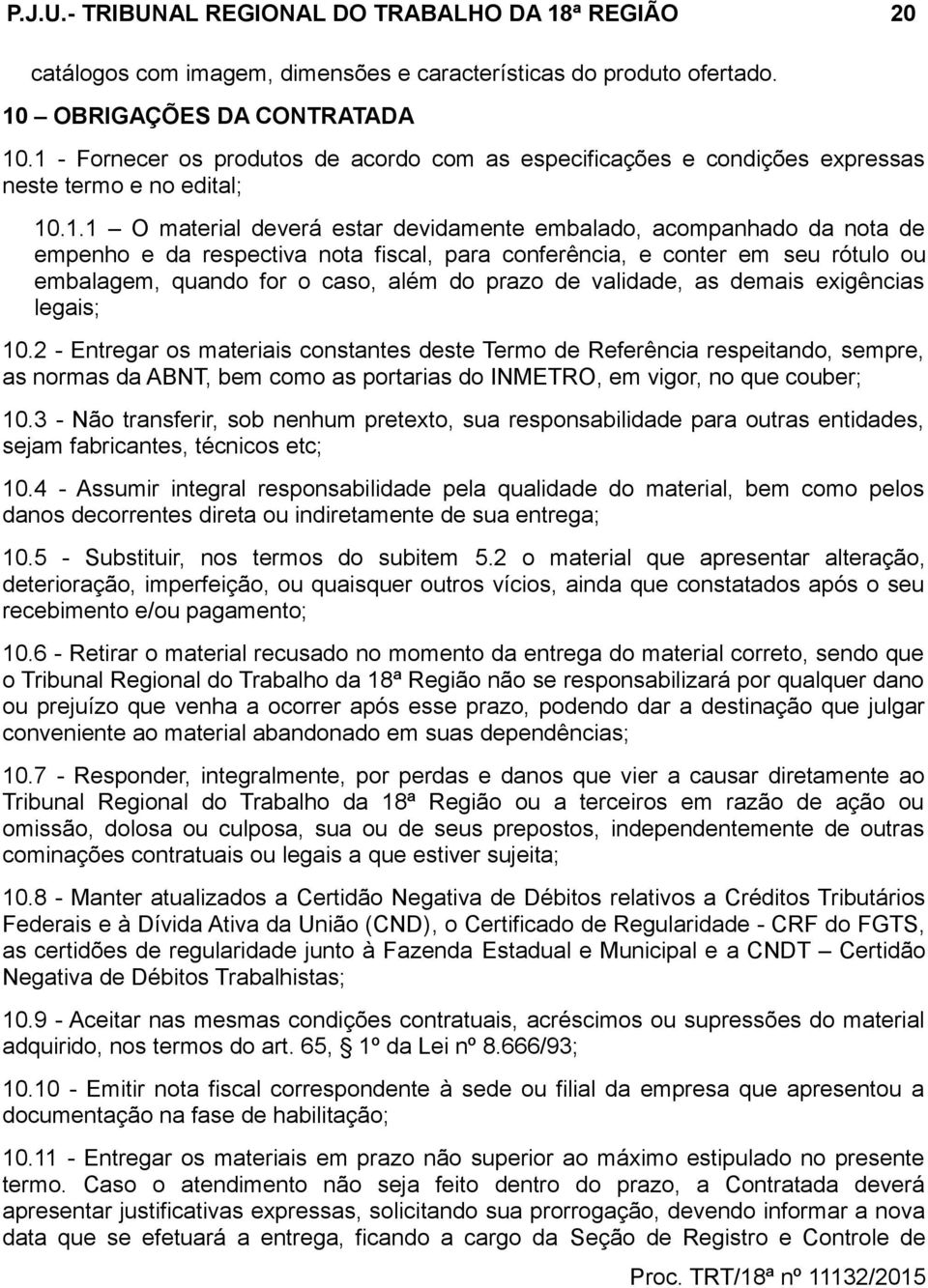 respectiva nota fiscal, para conferência, e conter em seu rótulo ou embalagem, quando for o caso, além do prazo de validade, as demais exigências legais; 10.