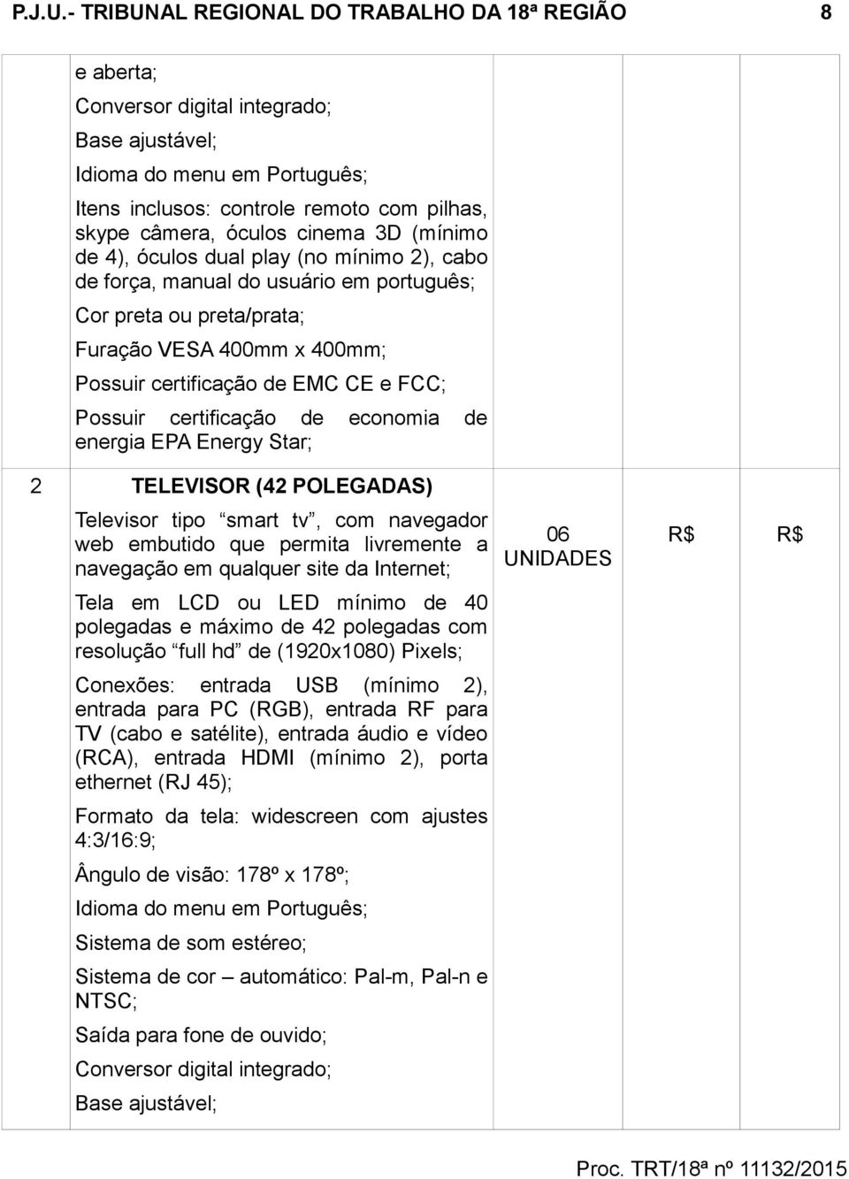 cinema 3D (mínimo de 4), óculos dual play (no mínimo 2), cabo de força, manual do usuário em português; Cor preta ou preta/prata; Furação VESA 400mm x 400mm; Possuir certificação de EMC CE e FCC;