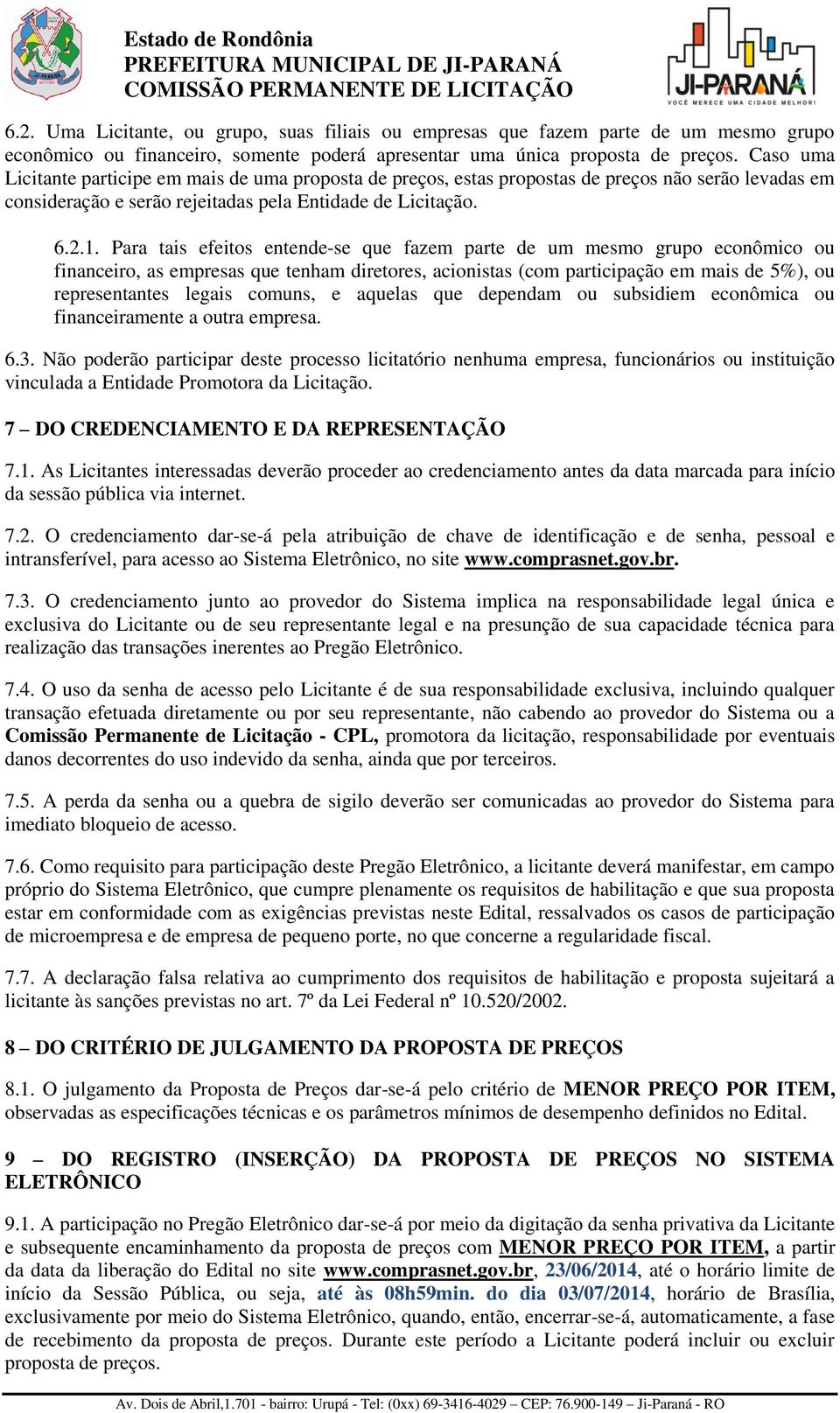 Caso uma Licitante participe em mais de uma proposta de preços, estas propostas de preços não serão levadas em consideração e serão rejeitadas pela Entidade de Licitação. 6.2.1.