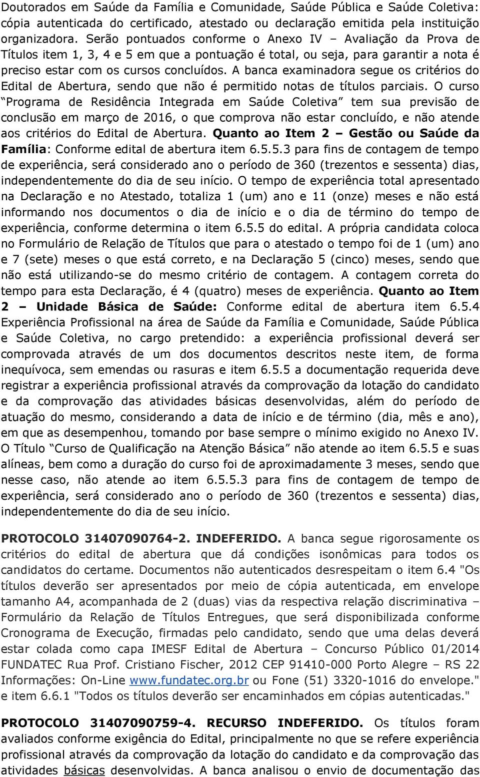 A banca examinadora segue os critérios do Edital de Abertura, sendo que não é permitido notas de títulos parciais.