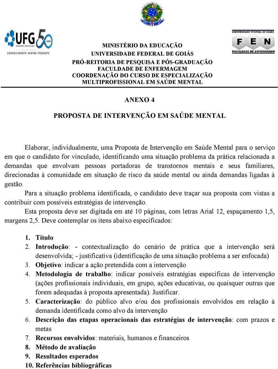 transtornos mentais e seus familiares, direcionadas à comunidade em situação de risco da saúde mental ou ainda demandas ligadas à gestão.